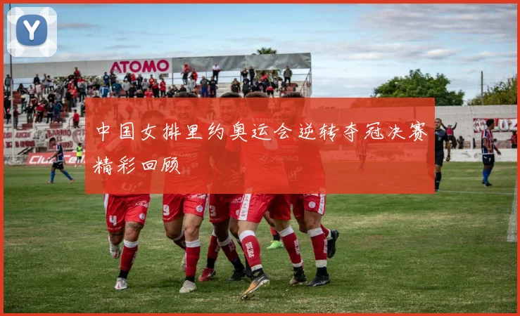 中国女排里约奥运会逆转夺冠决赛精彩回顾