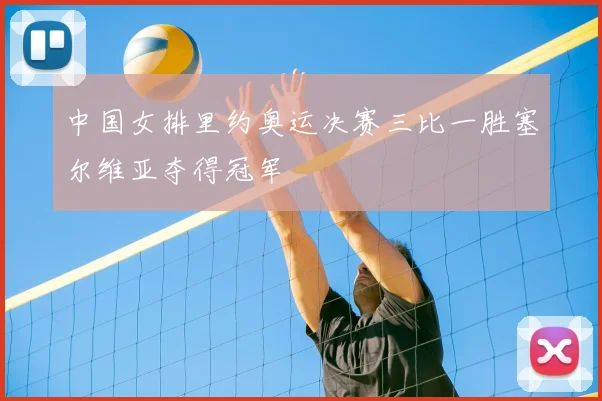 中国女排里约奥运决赛三比一胜塞尔维亚夺得冠军