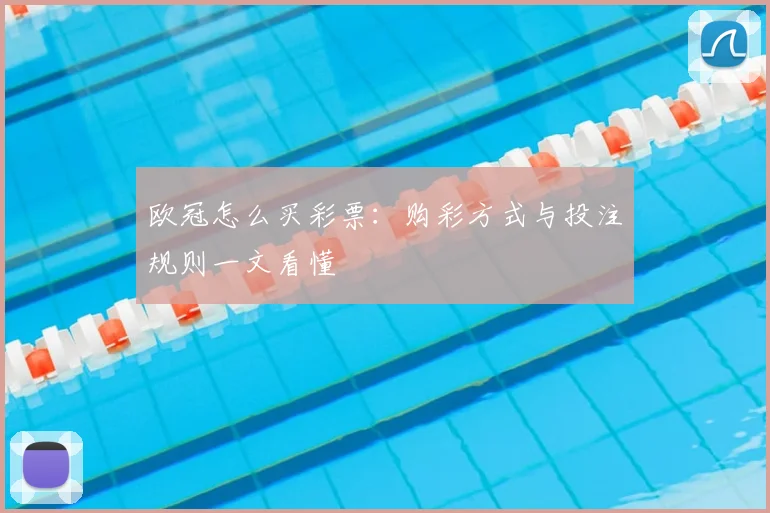 欧冠怎么买彩票：购彩方式与投注规则一文看懂