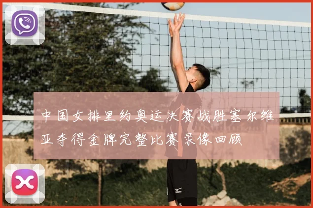 中国女排里约奥运决赛战胜塞尔维亚夺得金牌完整比赛录像回顾