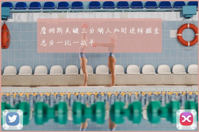 詹姆斯关键三分湖人加时逆转掘金总分一比一战平