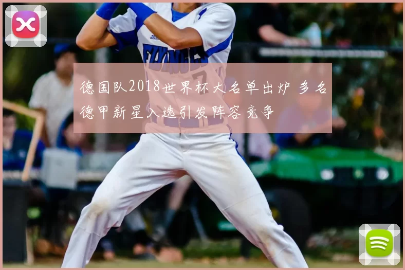 德国队2018世界杯大名单出炉 多名德甲新星入选引发阵容竞争