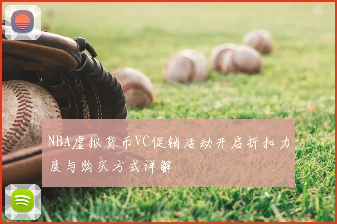 NBA虚拟货币VC促销活动开启折扣力度与购买方式详解