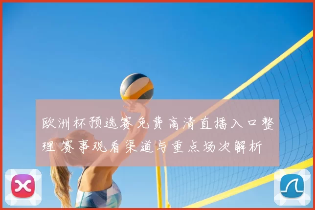 欧洲杯预选赛免费高清直播入口整理 赛事观看渠道与重点场次解析
